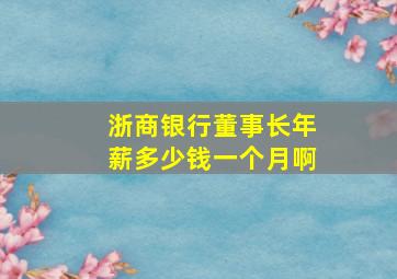 浙商银行董事长年薪多少钱一个月啊