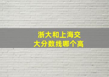 浙大和上海交大分数线哪个高