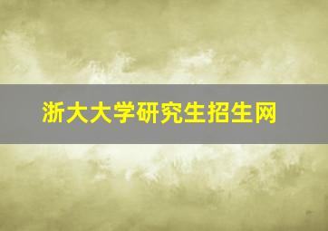 浙大大学研究生招生网