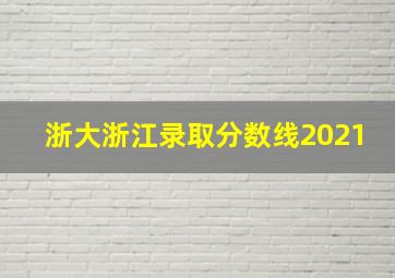 浙大浙江录取分数线2021