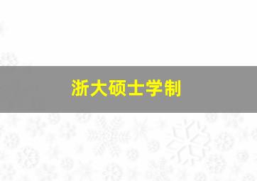 浙大硕士学制