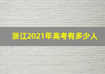 浙江2021年高考有多少人