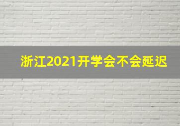 浙江2021开学会不会延迟