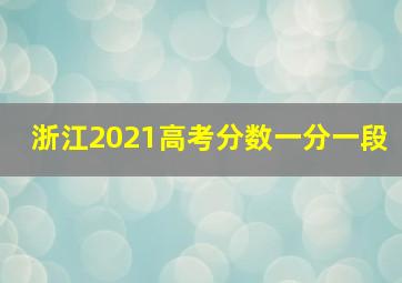 浙江2021高考分数一分一段