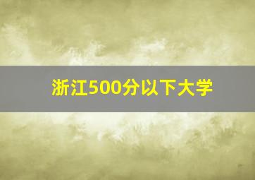 浙江500分以下大学