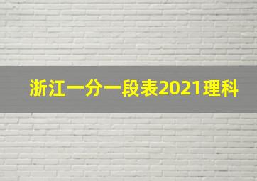 浙江一分一段表2021理科