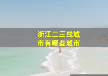 浙江二三线城市有哪些城市