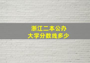 浙江二本公办大学分数线多少