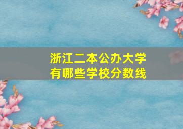 浙江二本公办大学有哪些学校分数线