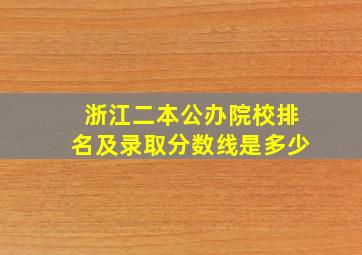 浙江二本公办院校排名及录取分数线是多少