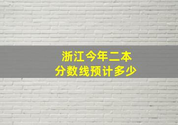 浙江今年二本分数线预计多少