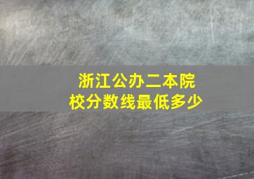 浙江公办二本院校分数线最低多少