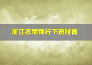 浙江农商银行下班时间