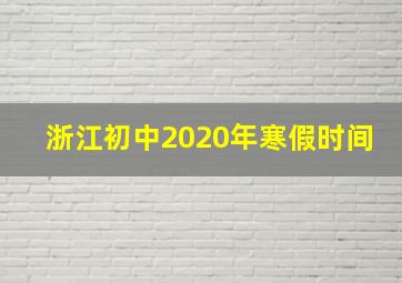 浙江初中2020年寒假时间