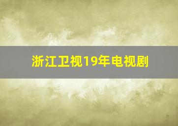 浙江卫视19年电视剧