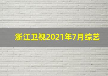 浙江卫视2021年7月综艺