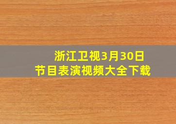 浙江卫视3月30日节目表演视频大全下载