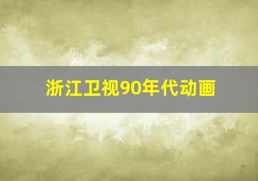 浙江卫视90年代动画