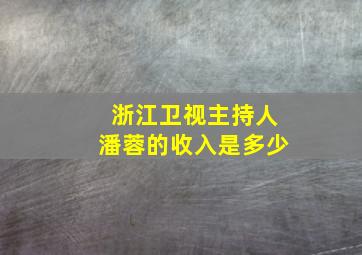 浙江卫视主持人潘蓉的收入是多少