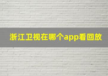 浙江卫视在哪个app看回放