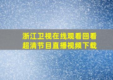 浙江卫视在线观看回看超清节目直播视频下载