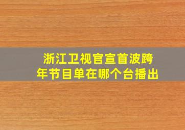 浙江卫视官宣首波跨年节目单在哪个台播出