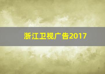 浙江卫视广告2017