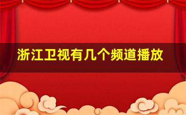 浙江卫视有几个频道播放