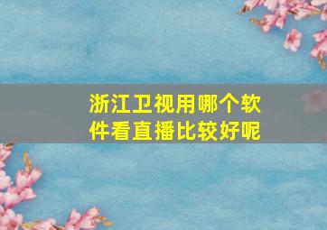 浙江卫视用哪个软件看直播比较好呢