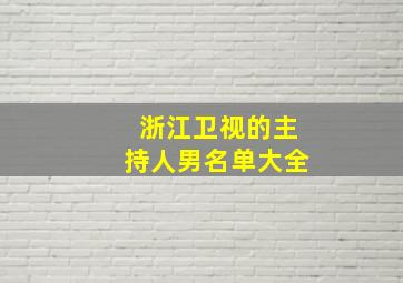 浙江卫视的主持人男名单大全