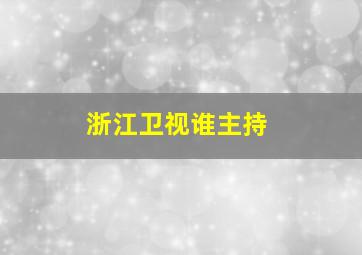 浙江卫视谁主持