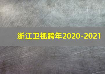 浙江卫视跨年2020-2021