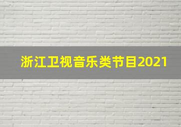 浙江卫视音乐类节目2021