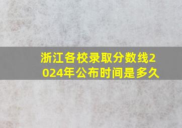 浙江各校录取分数线2024年公布时间是多久