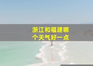 浙江和福建哪个天气好一点