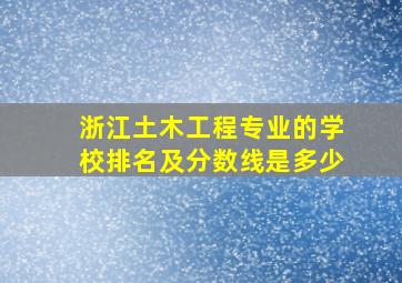 浙江土木工程专业的学校排名及分数线是多少