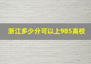 浙江多少分可以上985高校