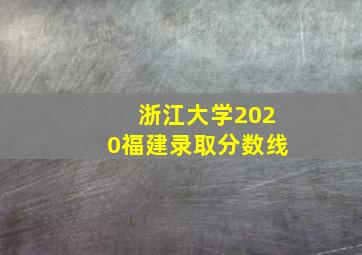 浙江大学2020福建录取分数线