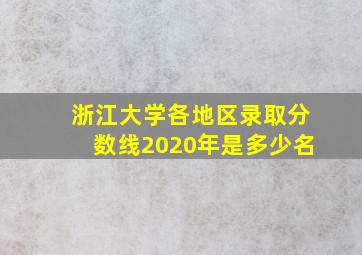 浙江大学各地区录取分数线2020年是多少名