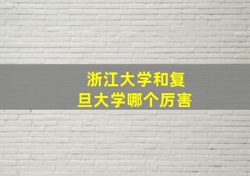 浙江大学和复旦大学哪个厉害