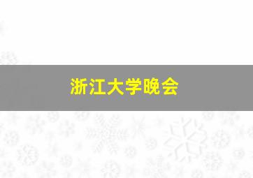 浙江大学晚会