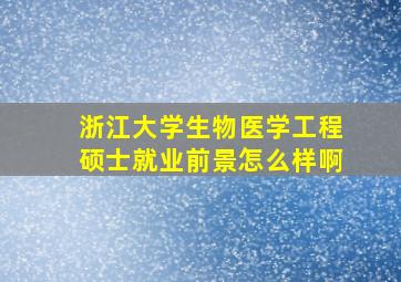 浙江大学生物医学工程硕士就业前景怎么样啊