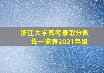 浙江大学高考录取分数线一览表2021年级