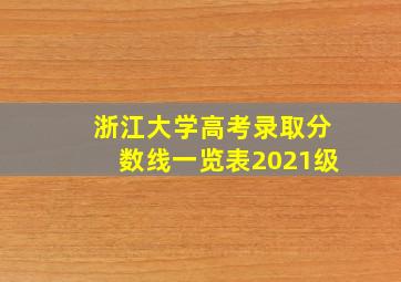 浙江大学高考录取分数线一览表2021级