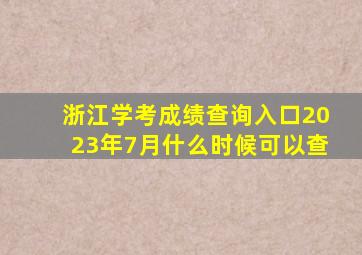 浙江学考成绩查询入口2023年7月什么时候可以查