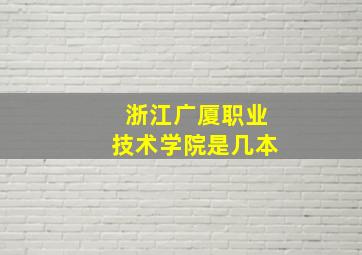 浙江广厦职业技术学院是几本