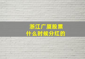 浙江广厦股票什么时候分红的