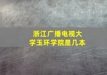 浙江广播电视大学玉环学院是几本