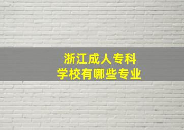 浙江成人专科学校有哪些专业