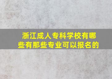 浙江成人专科学校有哪些有那些专业可以报名的